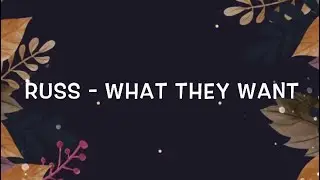 Russ - What They Want Lyrics