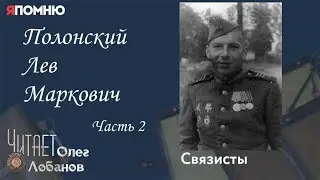 Полонский Лев Маркович. Часть 2.  Проект "Я помню" Артема Драбкина. Связисты.