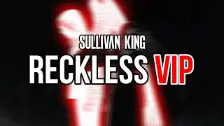 Sullivan King – Reckless (VIP) [UNRELEASED]