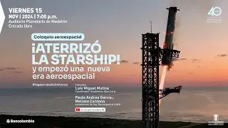 El aterrizaje de la Starship de SpaceX | Coloquio aeroespacial | Planetario de Medellín