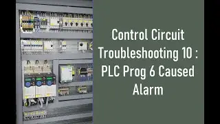 Control Circuit Troubleshooting 10 :  PLC Prog 6 Caused Alarm