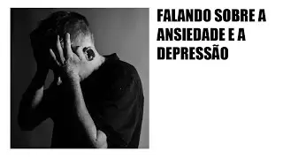 Falando sobre Ansiedade e Depressão