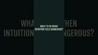 When Intuition Feels Dangerous...