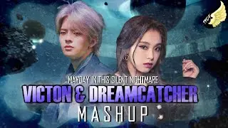 [MASHUP] VICTON & DREAMCATCHER - Mayday In This Silent Nightmare