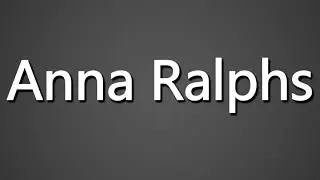 How to Pronounce Anna Ralphs