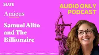 Samuel Alito and The Billionaire | Amicus With Dahlia Lithwick | Law, justice, and the courts