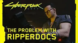 Cyberpunk 2077 — The Problem With Ripperdocs...