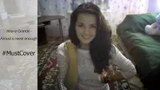 #MustCover Ariana Grande - Almost is never enough