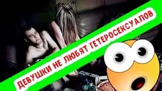 ТЕПЕРЬ ДЕВУШКИ НЕ ЛЮБЯТ ГЕТЕРОСЕКСУАЛОВ