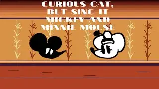 Curious mouse - Curious cat, but sing it Minnie and Mickey mouse