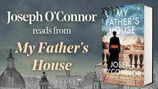 Joseph O’Connor reads from MY FATHER’S HOUSE