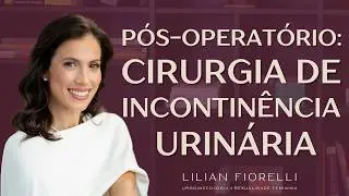 COMO É O PÓS-OPERATÓRIO DA CIRURGIA DE INCONTINÊNCIA URINÁRIA | Dra. Lilian Fiorelli