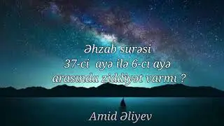 Əhzab surəsi 37-ci  ayə ilə 6-cı  ayə arasında ziddiyət varmı ? (21.05.23) Amid Əliyev