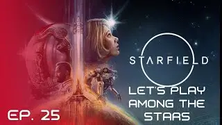 Starfield ~ Let's Play Among The Stars ~ Ep. 25