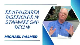 Revitalizarea bisericilor în stagnare sau declin | Michael Palmer | Teologia în actualitate