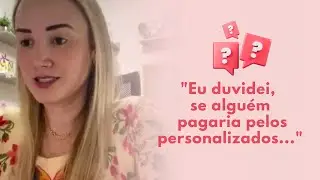 Eu duvidei, se alguém pagaria pelos personalizados