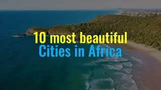 10 Most Beautiful Cities in Africa