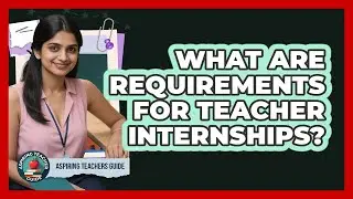 What Are Requirements for Teacher Internships?