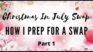 HOW I PREP FOR A SWAP | DETAILED TIPS & TRICKS | CHRISTMAS IN JULY SWAP | PART 1