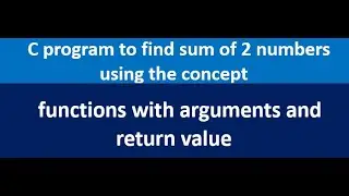 C program to find sum of 2 numbers using functions with arguments and return value