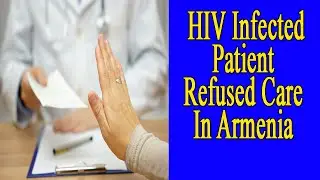 HIV Infected Patient Refused Care In Armenia