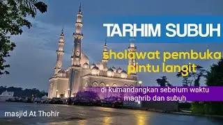 Sholawat Tarhim subuh | pembuka pintu langit | di kumandangkan sebelum sholat maghrib & Subuh