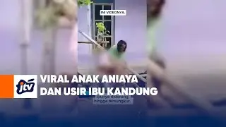 Viral Anak Aniaya dan Usir Ibu Kandung