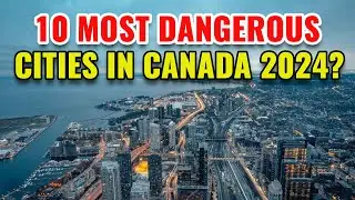 10 Most Dangerous Cities in Canada 2024