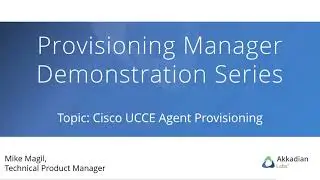 Akkadian Provisioning Manager - Cisco UCCE Provisioning Demo