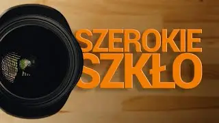 Szerokokątne obiektywy - kochasz czy nienawidzisz?
