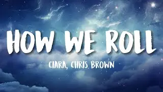 Ciara, Chris Brown - How We Roll (Lyrics)