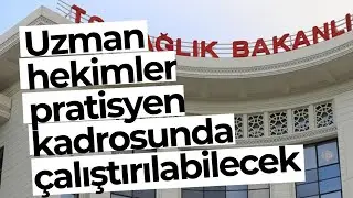 Uzman hekimler pratisyen kadrosunda çalıştırılabilecek