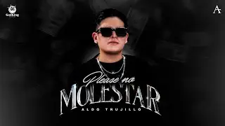 Please No Molestar | Aldo Trujillo