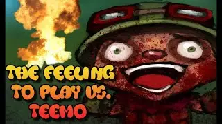 THE FEELING TO PLAY VS TEEMO