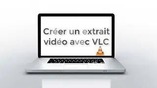 Découper un extrait vidéo sans perte de qualité avec VLC Media Player
