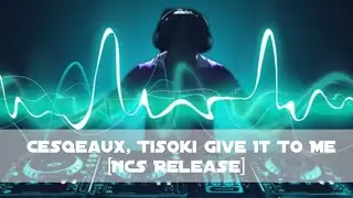 Cesqeaux, TisokiGive It To Me [NCS Release]