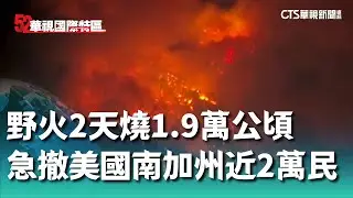 美國南加州野火2天燒1.9萬公頃！　急撤近2萬居民｜52華視國際特區｜20240912