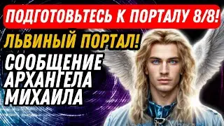 ПОДГОТОВЬТЕСЬ К ПОРТАЛУ 8/8! ЛЬВИНЫЙ ПОРТАЛ! СООБЩЕНИЕ АРХАНГЕЛА МИХАИЛА
