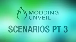 Modding Unveil — Scenarios: Part 3