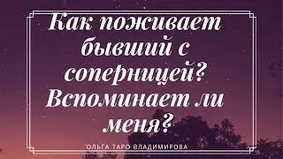 КАК ПОЖИВАЕТ БЫВШИЙ С СОПЕРНИЦЕЙ? ВСПОМИНАЕТ ЛИ МЕНЯ? ОНЛАЙН ГАДАНИЕ