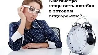 Как быстро исправить ошибки в готовом видеоролике