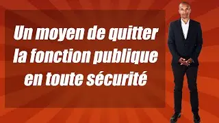 Un moyen de quitter la fonction publique en toute sécurité