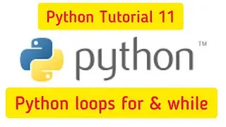 Python Tutorial 11: Python loops,types of loops in python, Python for loop, python while loop 
