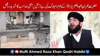 Hazrat Omar Bin Abdul Aziz R.A K Mazar Mubarak Ki Behurmati Per Mufti Sahab Ka Shadeed Radde Amal