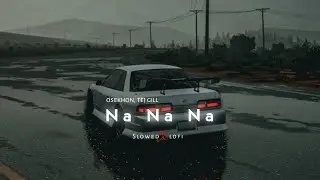 Na na na - osekhon, tej gill song { slowed-reverb }