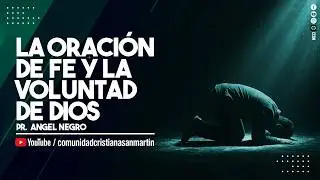 LA ORACIÓN DE FE Y LA VOLUNTAD DE DIOS | Pr. Ángel Negro | CCSM