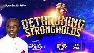 DETHRONING STRONGHOLDS | PASTOR ONYEDIKACHI OJIAKO | SUNDAY SERVICE | 05.05.2022