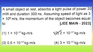 A small object at rest, absorbs a light pulse of power 20 mW and duration 300 ns...| Doubtify JEE