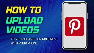 How to Upload Videos to Pinterest Boards from Phone 