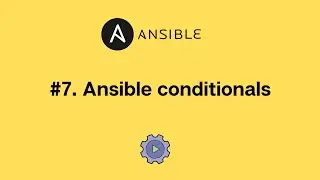 #7. Ansible conditionals